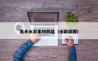 肥城美术水彩素材网站（水彩资源）