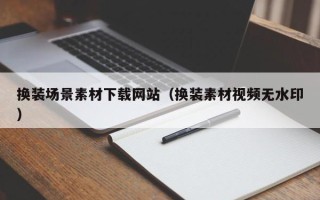 肥城换装场景素材下载网站（换装素材视频无水印）