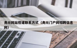 肥城务川网站搭建联系方式（务川门户网招聘信息网）