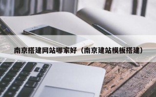 肥城南京搭建网站哪家好（南京建站模板搭建）